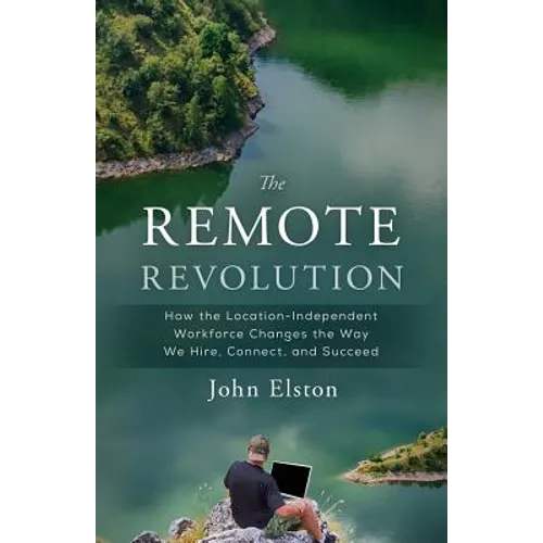 The Remote Revolution: How the Location-Independent Workforce Changes the Way We Hire, Connect, and Succeed - Paperback