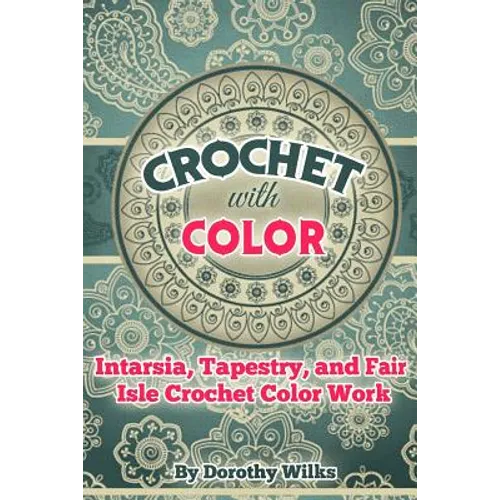 Crochet with Color: Intarsia, Tapestry, and Fair Isle Crochet Color Work - Paperback