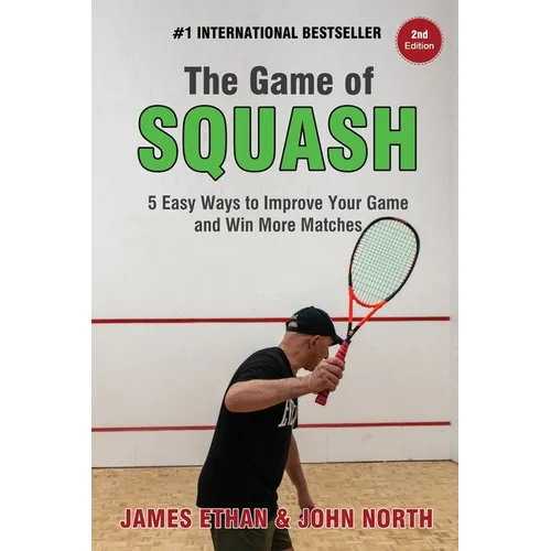 The Game of Squash: 5 Easy Ways to Improve Your Game and Win More Matches - Paperback