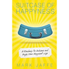 Suitcase of Happyness: A Roadmap to Achieve and Enjoy Your Happiest Life - Paperback