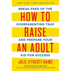 How to Raise an Adult: Break Free of the Overparenting Trap and Prepare Your Kid for Success - Paperback