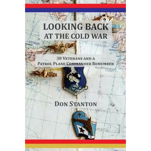 Looking Back at the Cold War: 30 Veterans and a Patrol Plane Commander Remember - Paperback
