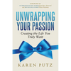 Unwrapping Your Passion: Creating the Life You Truly Want - Paperback