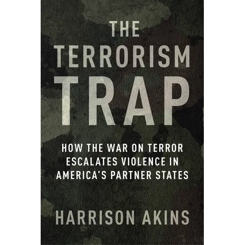 The Terrorism Trap: How the War on Terror Escalates Violence in America's Partner States - Paperback