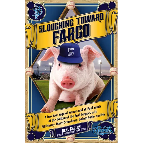 Slouching Toward Fargo: A Two-Year Saga of Sinners and St. Paul Saints at the Bottom of the Bush Leagues with Bill Murray, Darryl Strawberry, - Paperback
