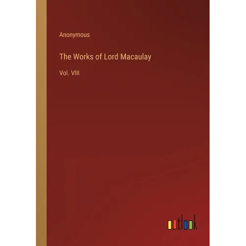 The Works of Lord Macaulay: Vol. VIII - Paperback