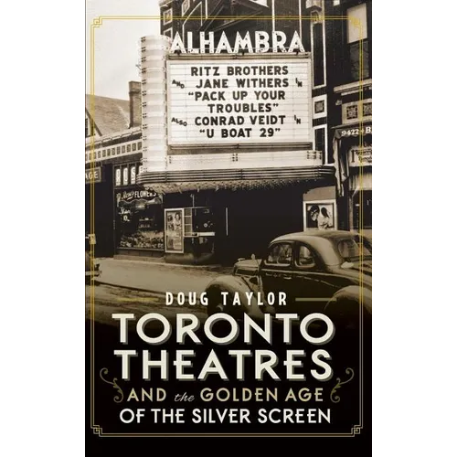 Toronto Theatres and the Golden Age of the Silver Screen - Hardcover