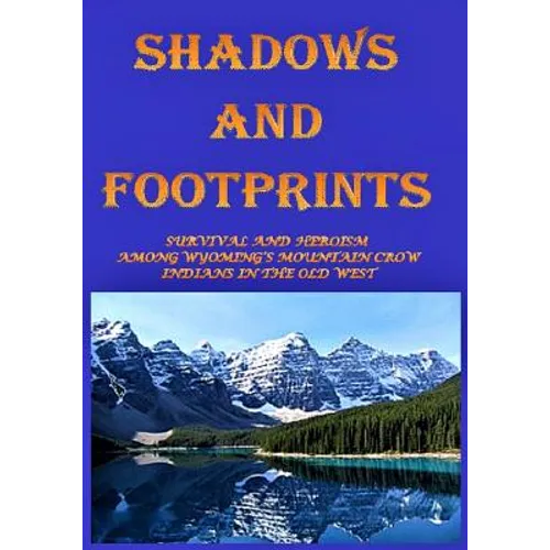 Shadows and Footprints: A Historical Novel About Survival and Heroism Among a Band of Mountain Crow Indians in the Old West - Paperback