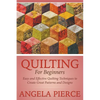 Quilting For Beginners: Easy and Effective Quilting Techniques to Create Great Patterns and Designs - Paperback