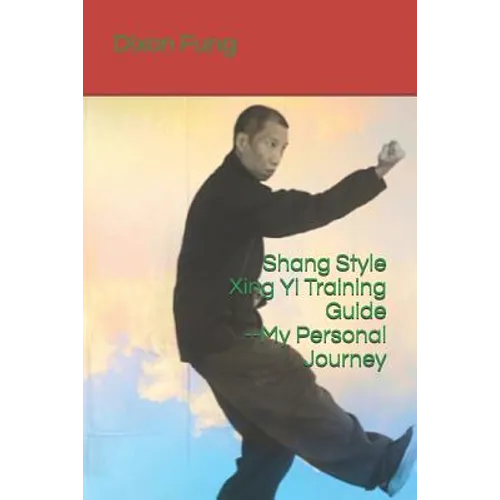 Shang Style Xing Yi Training Guide--My Personal Journey - Paperback