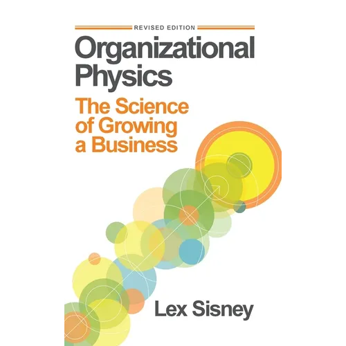 Organizational Physics: The Science of Growing a Business - Hardcover