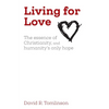 Living for Love: The essence of Christianity, and humanity's only hope - Paperback
