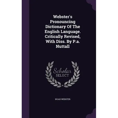 Webster's Pronouncing Dictionary Of The English Language. Critically Revised, With Diss. By P.a. Nuttall - Hardcover