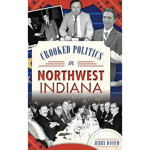 Crooked Politics in Northwest Indiana - Hardcover