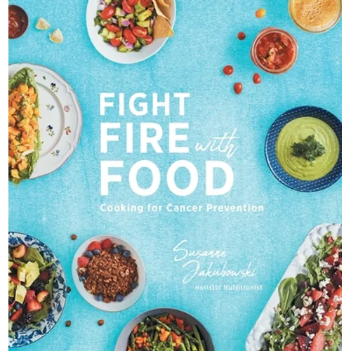 Fight Fire with Food: Cooking for Cancer Prevention - Hardcover