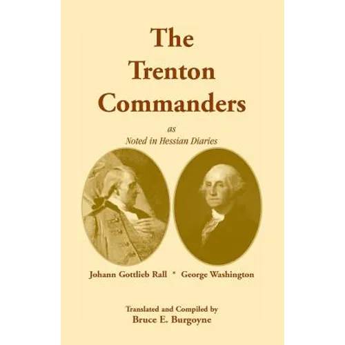 The Trenton Commanders: Johann Gottlieb Rall and George Washington, as Noted in Hessian Diaries - Paperback
