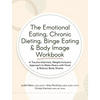 The Emotional Eating, Chronic Dieting, Binge Eating & Body Image Workbook - Paperback