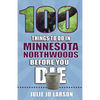 100 Things to Do in Minnesota Northwoods Before You Die - Paperback