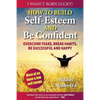 How to Build Self-Esteem and Be Confident: Overcome Fears, Break Habits, Be Successful and Happy - Paperback