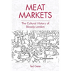 Meat Markets: The Cultural History of Bloody London - Paperback
