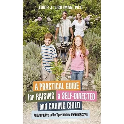 A Practical Guide for Raising a Self-Directed and Caring Child: An Alternative to the Tiger Mother Parenting Style - Paperback