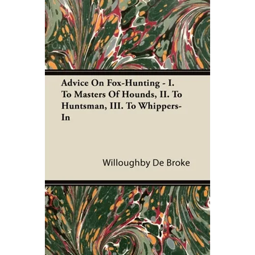 Advice On Fox-Hunting - I. To Masters Of Hounds, II. To Huntsman, III. To Whippers-In - Paperback