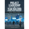 Project Leadership and Team Building in Global Project Management: Best Practices - Paperback