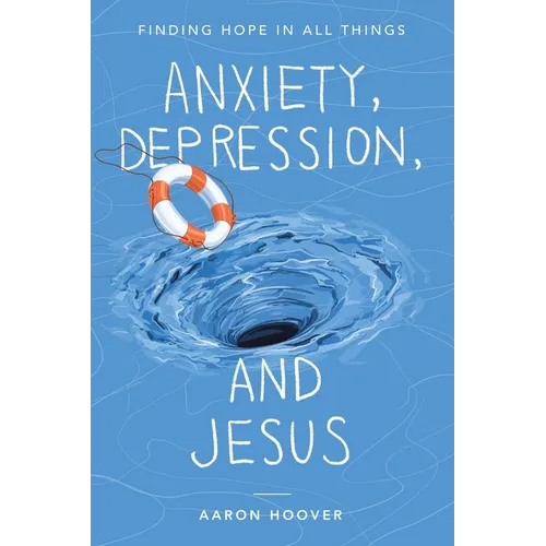 Anxiety, Depression, and Jesus: Finding Hope in All Things - Paperback