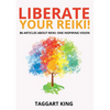 Liberate Your Reiki!: 86 Articles About Reiki: One Inspiring Vision - Paperback