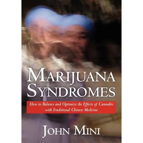 Marijuana Syndromes: How to Balance and Optimize the Effects of Cannabis with Traditional Chinese Medicine - Paperback
