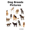 Dog Breeds Pictures: Over 100 Breeds Including Chihuahua, Pug, Bulldog, German Shepherd, Maltese, Beagle, Rottweiler, Dachshund, Golden Ret - Paperback