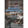 What Makes an Academic Presentation Great?: A complete guide for students, researchers, and educators. - Paperback