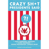 Crazy Sh*t Presidents Said: The Most Surprising, Shocking, and Stupid Statements from George Washington to Donald Trump - Paperback