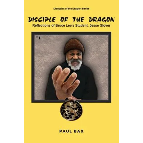 Jesse Glover: Disciples of the Dragon: Reflections of Bruce Lee's First Student, Jesse Glover - Paperback