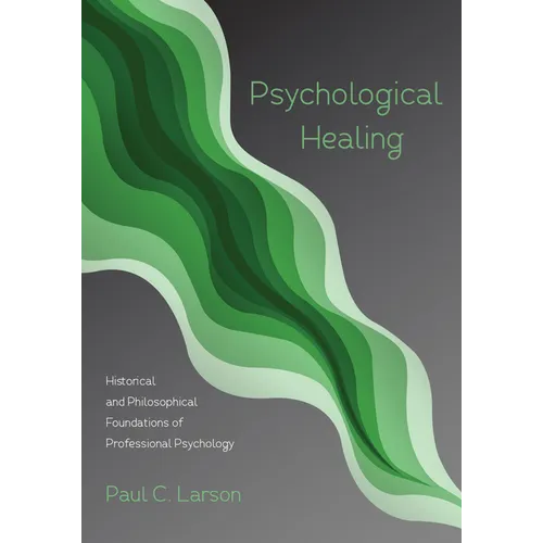 Psychological Healing: Historical and Philosophical Foundations of Professional Psychology - Paperback