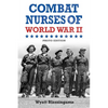 Combat Nurses of World War II: Photo Edition - Hardcover