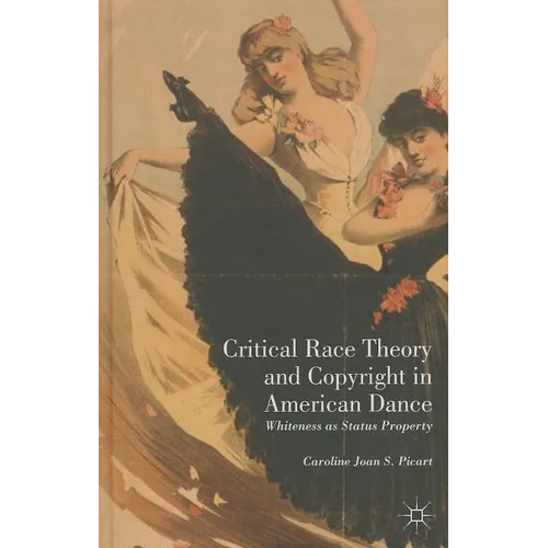 Critical Race Theory and Copyright in American Dance: Whiteness as Status Property - Hardcover