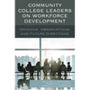 Community College Leaders on Workforce Development: Opinions, Observations, and Future Directions - Hardcover
