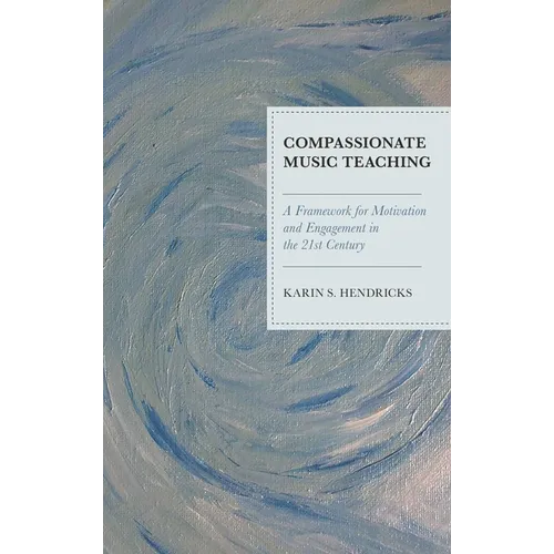 Compassionate Music Teaching: A Framework for Motivation and Engagement in the 21st Century - Paperback