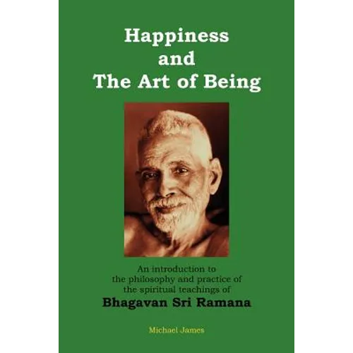 Happiness and the Art of Being: An introduction to the philosophy and practice of the spiritual teachings of Bhagavan Sri Ramana (Second Edition) - Paperback