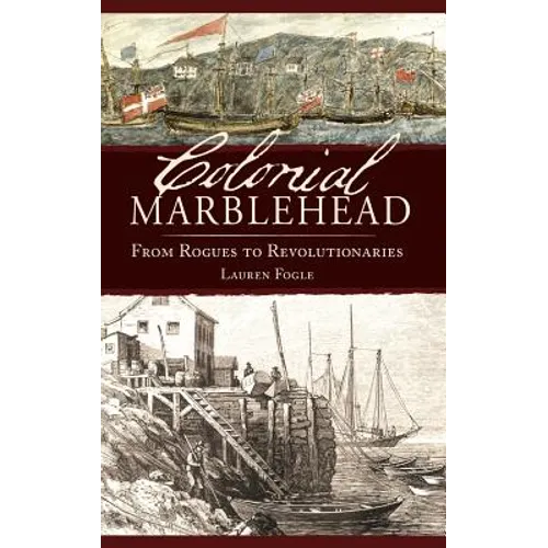 Colonial Marblehead: From Rogues to Revolutionaries - Hardcover