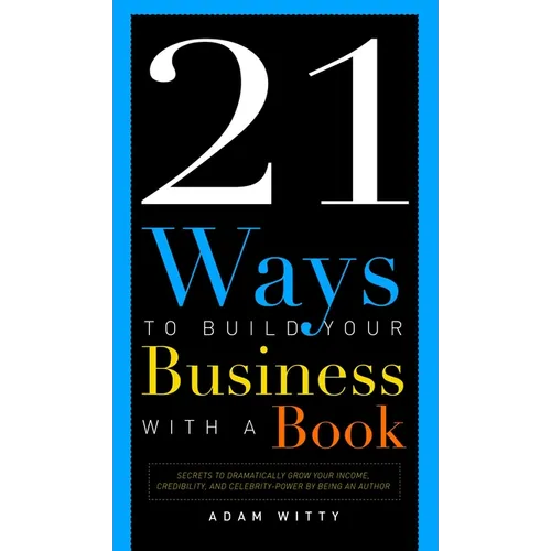 21 Ways to Build Your Business with a Book: Secrets to Dramatically Grow Your Income, Credibility, and Celebrity-Power by Being an Author - Paperback