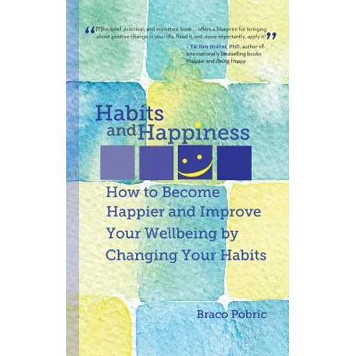 Habits and Happiness: How to Become Happier and Improve Your Wellbeing by Changing Your Habits - Paperback
