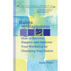 Habits and Happiness: How to Become Happier and Improve Your Wellbeing by Changing Your Habits - Paperback