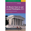 25 Bicycle Tours in and Around Washington, D. C.: From National Monuments to Country Roads - Paperback