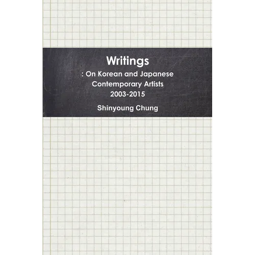 Writings: On Korean and Japanese Contemporary Artists 2003-2015 - Paperback
