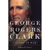 George Rogers Clark: I Glory in War - Paperback
