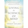 Living the Science of Mind: The Only Writings by the Founder of Science of Mind to Help You Understand His Classic Textbook - Paperback