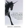 Being the Unicorn: The Business Guide To Being Magical, Mystical, And Getting Noticed - Paperback