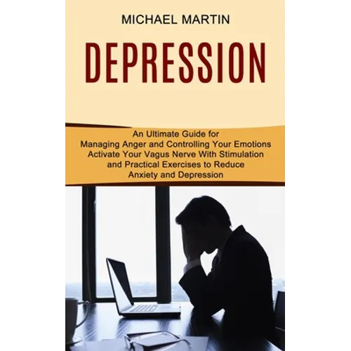 Depression: Activate Your Vagus Nerve With Stimulation and Practical Exercises to Reduce Anxiety and Depression (An Ultimate Guide for Managing Anger - Paperback